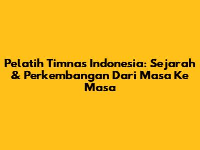 **Pelatih Timnas Indonesia:** Sejarah & Perkembangan Dari Masa Ke Masa