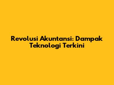 **Revolusi Akuntansi: Dampak Teknologi Terkini**