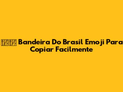 🇧🇷 Bandeira Do Brasil Emoji Para Copiar Facilmente