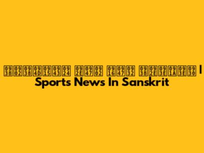  संस्कृत में खेल समाचार | Sports News In Sanskrit