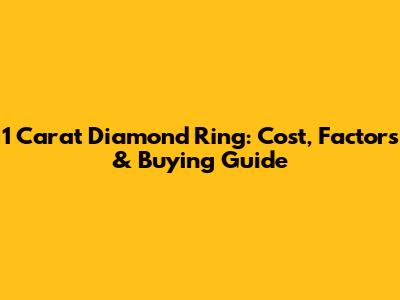 1 Carat Diamond Ring: Cost, Factors & Buying Guide