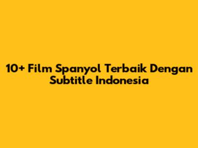 10+ Film Spanyol Terbaik Dengan Subtitle Indonesia