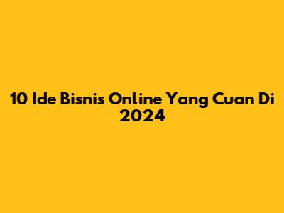10 Ide Bisnis Online Yang Cuan Di 2024