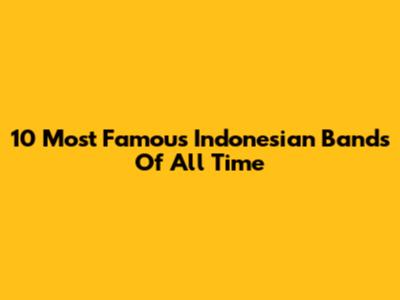 10 Most Famous Indonesian Bands Of All Time