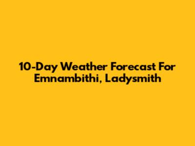 10-Day Weather Forecast For Emnambithi, Ladysmith