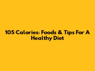 105 Calories: Foods & Tips For A Healthy Diet