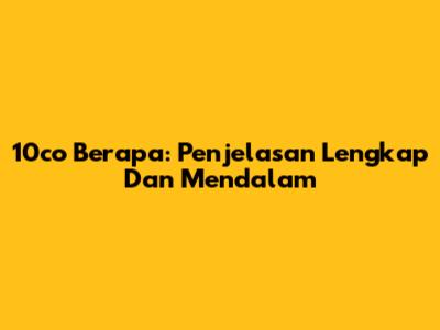 10co Berapa: Penjelasan Lengkap Dan Mendalam