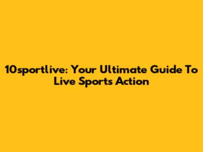 10sportlive: Your Ultimate Guide To Live Sports Action