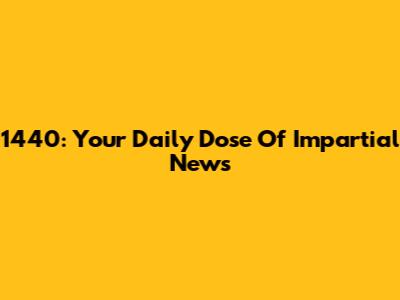 1440: Your Daily Dose Of Impartial News