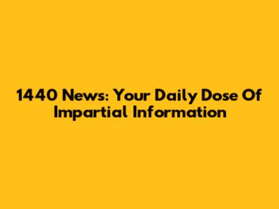 1440 News: Your Daily Dose Of Impartial Information