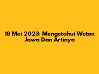 18 Mei 2023: Mengetahui Weton Jawa Dan Artinya