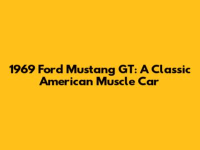 1969 Ford Mustang GT: A Classic American Muscle Car