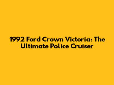 1992 Ford Crown Victoria: The Ultimate Police Cruiser
