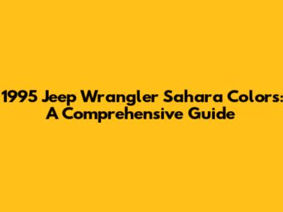 1995 Jeep Wrangler Sahara Colors: A Comprehensive Guide