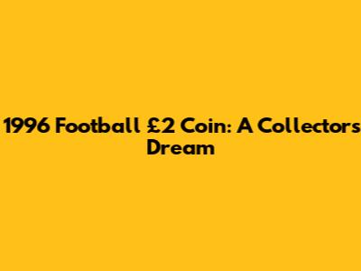 1996 Football £2 Coin: A Collector's Dream