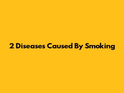 2 Diseases Caused By Smoking