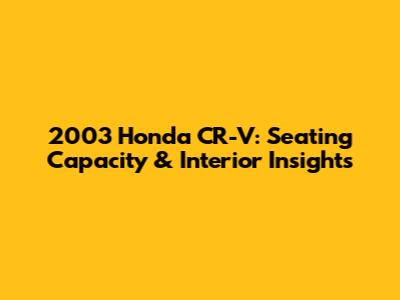 2003 Honda CR-V: Seating Capacity & Interior Insights