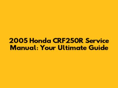 2005 Honda CRF250R Service Manual: Your Ultimate Guide