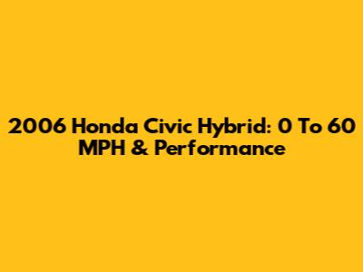 2006 Honda Civic Hybrid: 0 To 60 MPH & Performance