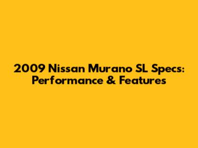 2009 Nissan Murano SL Specs: Performance & Features