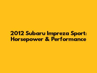 2012 Subaru Impreza Sport: Horsepower & Performance