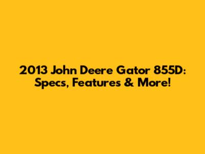 2013 John Deere Gator 855D: Specs, Features & More!