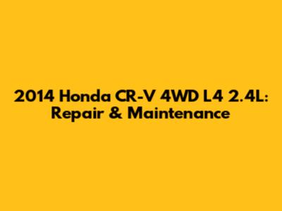2014 Honda CR-V 4WD L4 2.4L: Repair & Maintenance