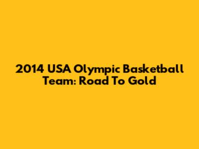 2014 USA Olympic Basketball Team: Road To Gold