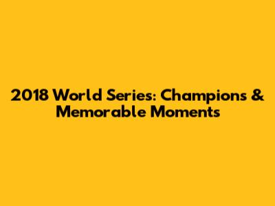 2018 World Series: Champions & Memorable Moments