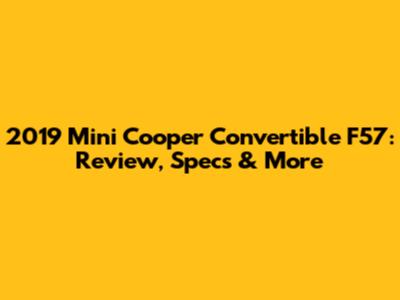 2019 Mini Cooper Convertible F57: Review, Specs & More