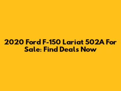 2020 Ford F-150 Lariat 502A For Sale: Find Deals Now