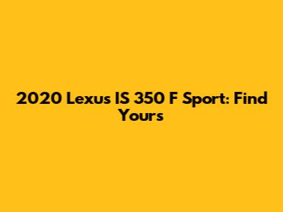 2020 Lexus IS 350 F Sport: Find Yours