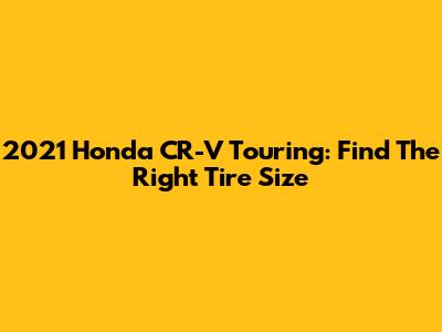 2021 Honda CR-V Touring: Find The Right Tire Size