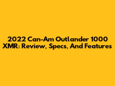 2022 Can-Am Outlander 1000 XMR: Review, Specs, And Features