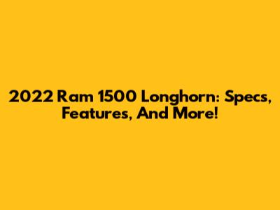 2022 Ram 1500 Longhorn: Specs, Features, And More!