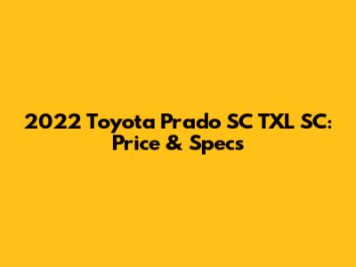 2022 Toyota Prado SC TXL SC: Price & Specs