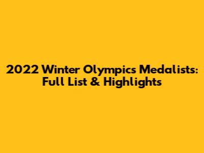 2022 Winter Olympics Medalists: Full List & Highlights