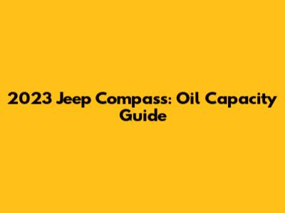2023 Jeep Compass: Oil Capacity Guide