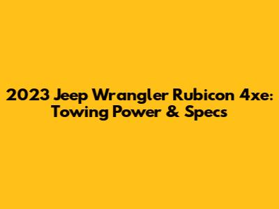 2023 Jeep Wrangler Rubicon 4xe: Towing Power & Specs