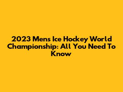 2023 Men's Ice Hockey World Championship: All You Need To Know