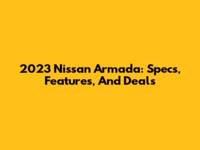 2023 Nissan Armada: Specs, Features, And Deals