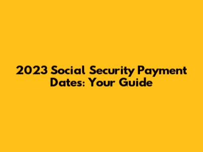 2023 Social Security Payment Dates: Your Guide