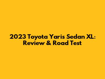 2023 Toyota Yaris Sedan XL: Review & Road Test