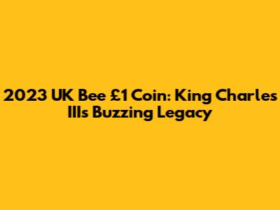 2023 UK Bee £1 Coin: King Charles III's Buzzing Legacy