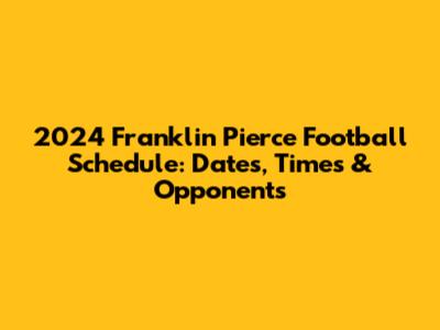 2024 Franklin Pierce Football Schedule: Dates, Times & Opponents