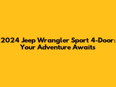 2024 Jeep Wrangler Sport 4-Door: Your Adventure Awaits