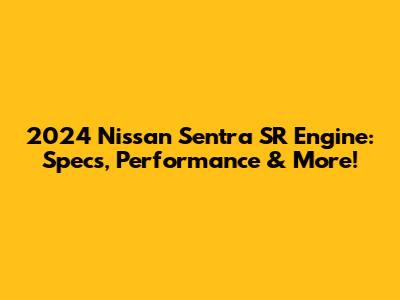 2024 Nissan Sentra SR Engine: Specs, Performance & More!
