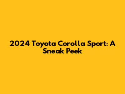 2024 Toyota Corolla Sport: A Sneak Peek