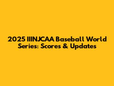 2025 IIINJCAA Baseball World Series: Scores & Updates