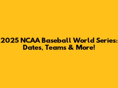 2025 NCAA Baseball World Series: Dates, Teams & More!